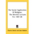 The Social Application Of Religion: The Merrick Lectures For 1907-08