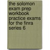 The Solomon Exam Prep Workbook Practice Exams For The Finra Series 6 by Solomon Exam Prep
