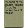 The Trials Of The Church (Volume 1); Or, The Persecutors Of Religion door William Gleeson