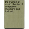 The Triumph Of Music: The Rise Of Composers, Musicians And Their Art door Tim Blanning
