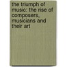 The Triumph Of Music: The Rise Of Composers, Musicians And Their Art by Tim Blanning