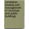 Ventilation, Heating And Management Of Churches And Public Buildings door Joseph William Thomas