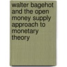 Walter Bagehot And The Open Money Supply Approach To Monetary Theory door Porcelluzzi Antonella Anna