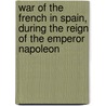 War Of The French In Spain, During The Reign Of The Emperor Napoleon door [Albert Jean Michel] 1788-1818 Rocca