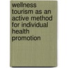 Wellness Tourism As An Active Method For Individual Health Promotion door Lucia Steppeler