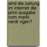 Wird Die Zeitung Im Internet Die Print-Ausgabe Vom Markt Verdr Ngen? door Patricia Liebling