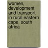 Women, Development and Transport in Rural Eastern Cape, South Africa door Renay Pillay