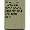 There Were Skinheads. These People Liked Ska And Ska Is The Best... door Igor Eberhard