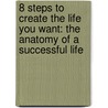 8 Steps To Create The Life You Want: The Anatomy Of A Successful Life door Creflo A. Dollar