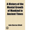 A History Of The Mental Growth Of Mankind In Ancient Times (Volume 3) door John S. Hittell
