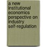 A New Institutional Economics Perspective On Industry Self-Regulation