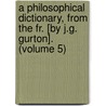 A Philosophical Dictionary, From The Fr. [By J.G. Gurton]. (Volume 5) door Voltaire