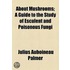 About Mushrooms; A Guide To The Study Of Esculent And Poisonous Fungi