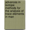 Advances in Isotope Methods for the Analysis of Trace Elements in Man door Malcolm Jackson