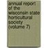 Annual Report Of The Wisconsin State Horticultural Society (Volume 7)