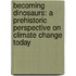 Becoming Dinosaurs: A Prehistoric Perspective On Climate Change Today