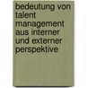 Bedeutung Von Talent Management Aus Interner Und Externer Perspektive door Henry R. Biger