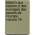 Biblioth Que Raisonn E Des Ouvrages Des Savans De L'Europe, Volume 19