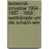 Botwinnik - Smyslow 1954 - 1957 - 1958 : Wettkämpfe Um Die Schach-Wm door Michail Botwinnik