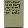 Businessplan Fur Die Fiktive Geschenke & Tee Boutique "Gift " Beutel" by Birgit Van Gellekom
