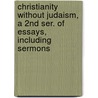 Christianity Without Judaism, A 2Nd Ser. Of Essays, Including Sermons door Reverend Baden Powell