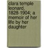 Clara Temple Leonard, 1828-1904; A Memoir Of Her Life By Her Daughter