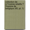 Collection De M?Moires Relatifs ? L'Histoire De Beligique (45, Pt. 1) door Societe de l'Histoire de Belgique
