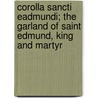Corolla Sancti Eadmundi; The Garland Of Saint Edmund, King And Martyr door Lord Francis Hervey