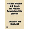 Cosmos (Volume 5); A Sketch Of A Physical Description Of The Universe door Professor Alexander Von Humboldt