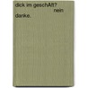 Dick Im GeschÄft?                                        Nein Danke. door Michael K. Bertram