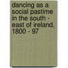 Dancing As A Social Pastime In The South - East Of Ireland, 1800 - 97 by Mary Friel