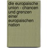 Die Europaische Union - Chancen Und Grenzen Einer Europaischen Nation door Jana Gobel