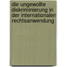Die ungewollte Diskriminierung in der internationalen Rechtsanwendung door Gerhard Dannemann