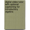 Digital Video Tutor With Optional Captioning For Introductory Algebra by Marvin L. Bittinger