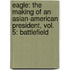 Eagle: The Making Of An Asian-American President, Vol. 5: Battlefield