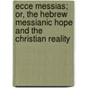 Ecce Messias; Or, The Hebrew Messianic Hope And The Christian Reality door Edward Higginson