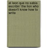 El Leon Que No Sabia Escribir/ The Lion Who Doesn't Know How to Write door Martin Baltscheit