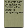 El Secreto Para Conquistar los Miedos = The Secret to Conquering Fear by Mike Hernacki