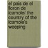 El pais de el lloron de Icamole/ The country of the Icamole's weeping