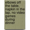 Elbows Off the Table, Napkin in the Lap, No Video Games During Dinner door Carol McD Wallace