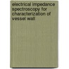 Electrical Impedance Spectroscopy For Characterization Of Vessel Wall door Sungbo Cho