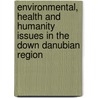 Environmental, Health And Humanity Issues In The Down Danubian Region door Mirjana Vojinovic Miloradov