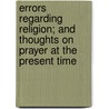 Errors Regarding Religion; And Thoughts On Prayer At The Present Time door James Douglas