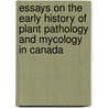 Essays On The Early History Of Plant Pathology And Mycology In Canada door Ralph H. Estey