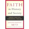 Faith In History And Society: Toward A Practical Fundamental Theology by Johann Baptist Metz