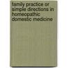 Family Practice Or Simple Directions In Homeopathic Domestic Medicine door Anon