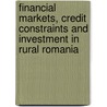 Financial Markets, Credit Constraints And Investment In Rural Romania by World Bank
