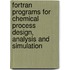 Fortran Programs For Chemical Process Design, Analysis And Simulation