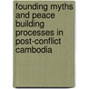 Founding Myths And Peace Building Processes In Post-Conflict Cambodia door Ricarda Popa