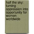 Half The Sky: Turning Oppression Into Opportunity For Women Worldwide